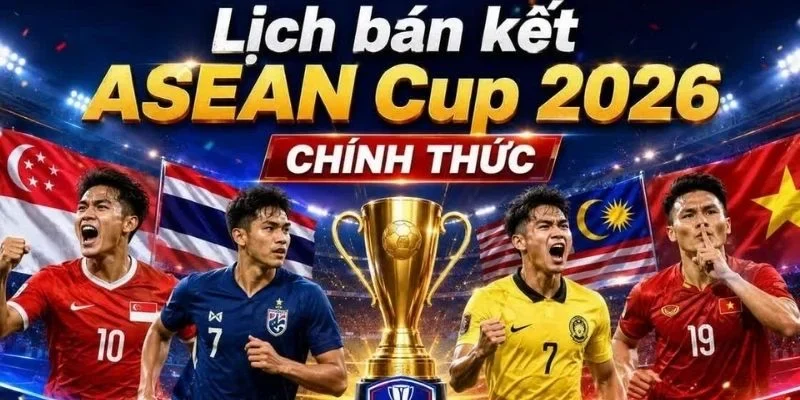 Cục diện vòng Bán kết ASEAN CUP 2026 hứa hẹn những kèo đấu đặc sắc.