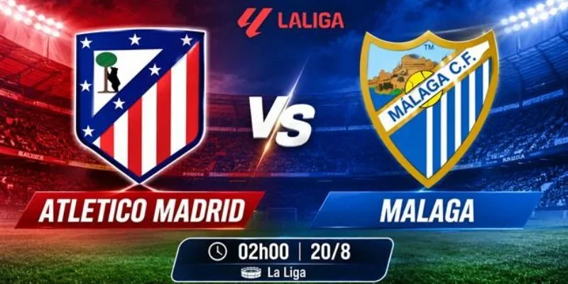 Soi Kèo Nhà Cái Atletico Madrid Vs Malaga – 02h00, Ngày 20/08